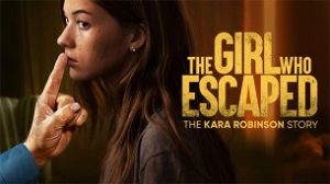 The Girl Who Escaped: The Kara Robinson Story (2023)